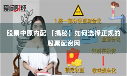 股票中原内配 【揭秘】如何选择正规的股票配资网